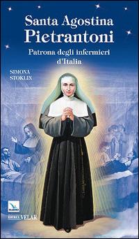 Santa Agostina Pietrantoni. Patrona degli infermieri d'Italia - Simona Stoklin - Libro Velar 2014, Blu. Messaggeri d'amore | Libraccio.it