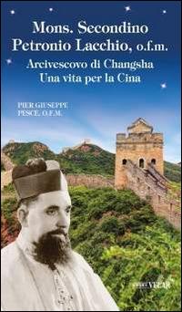 Mons. Secondino Petronio Lacchio, o.f.m.. Arcivescovo di Changsha. Una vita per la Cina - Pier Giuseppe Pesce - Libro Velar 2014, Blu. Messaggeri d'amore | Libraccio.it