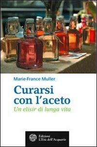 Curarsi con l'aceto. Un elisir di lunga vita - Marie-France Muller - Libro L'Età dell'Acquario 2006, Salute&benessere | Libraccio.it