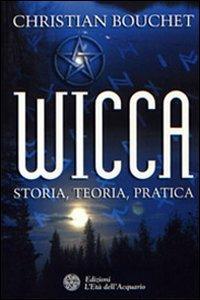 Wicca. Storia, teoria, pratica - Christian Bouchet - Libro L'Età dell'Acquario 2005, Uomini storia e misteri | Libraccio.it