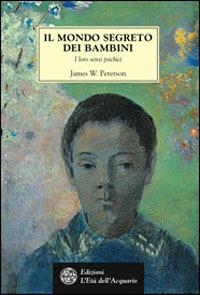 Il mondo segreto dei bambini. I loro sensi psichici - W. James Peterson - Libro L'Età dell'Acquario 2003, Tradizioni | Libraccio.it