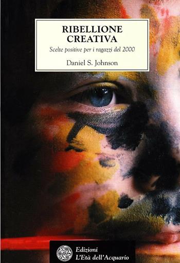 Ribellione creativa. Scelte positive per i ragazzi del 2000 - Daniel Johnson - Libro L'Età dell'Acquario 2003, Tradizioni | Libraccio.it