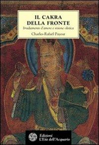 Il chakra della fronte. Irradiamento d'amore e visione olistica - Charles-Rafaël Payeur - Libro L'Età dell'Acquario 2003, Tradizioni | Libraccio.it