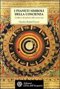 I pianeti simboli della coscienza. L'influsso dei pianeti sulla nostra vita - Charles-Rafaël Payeur - Libro L'Età dell'Acquario 2003, Tradizioni | Libraccio.it