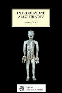 Introduzione allo shiatsu - Monica Smith - Libro L'Età dell'Acquario 2001, Tradizioni | Libraccio.it