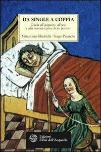 Da single a coppia. Guida all'acquisto, all'uso e alla manutenzione di un partner - Sergio Pinarello, Maria Luisa Mirabella - Libro L'Età dell'Acquario 2001, Tradizioni | Libraccio.it