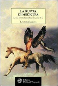 La ruota di medicina. La via amerindiana alla conoscenza di sé - Kenneth Meadows - Libro L'Età dell'Acquario 2002, Tradizioni | Libraccio.it