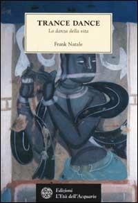 Trance dance. La danza della vita - Frank Natale - Libro L'Età dell'Acquario 2002, Tradizioni | Libraccio.it
