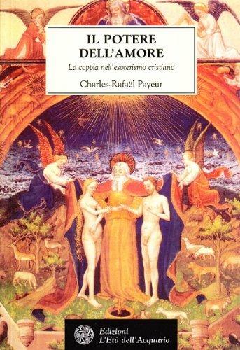 Il potere dell'amore. La coppia nell'esoterismo cristiano - Charles-Rafaël Payeur - Libro L'Età dell'Acquario 2002, Tradizioni | Libraccio.it