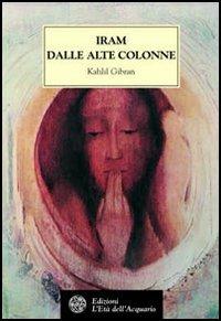 Iram dalle alte colonne - Kahlil Gibran - Libro L'Età dell'Acquario 2002, Tradizioni | Libraccio.it