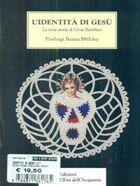 L' identità di Gesù. La vera storia di Gesù Bambino - Pierluigi Baima Bollone - Libro L'Età dell'Acquario 2002, Tradizioni | Libraccio.it