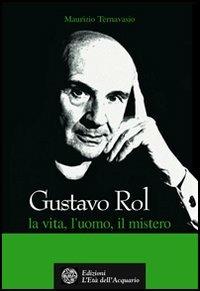 Gustavo Rol. La vita, l'uomo, il mistero - Maurizio Ternavasio - Libro L'Età dell'Acquario 2002, Uomini storia e misteri | Libraccio.it