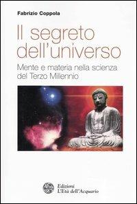 Il segreto dell'universo. Mente e materia nella scienza del terzo millennio - Fabrizio Coppola - Libro L'Età dell'Acquario 2003, Altrimondi | Libraccio.it