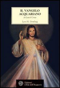 Il vangelo acquariano di Gesù il Cristo - Levi H. Dowling - Libro L'Età dell'Acquario 2003, Tradizioni | Libraccio.it