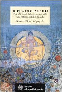 Il piccolo popolo. Fate, elfi, gnomi, folletti e altre meraviglie nelle tradizioni dei popoli d'Europa - Fernanda Nosenzo Spagnolo - Libro L'Età dell'Acquario 2004, Tradizioni | Libraccio.it