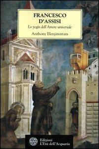 Francesco d'Assisi. Lo yogin dell'Amore universale - Anthony Elenjimittam - Libro L'Età dell'Acquario 2004 | Libraccio.it