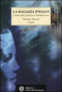 La ragazza indaco. L'amore oltre il possesso e l'identificazione - Massimo Bianchi - Libro L'Età dell'Acquario 2003 | Libraccio.it