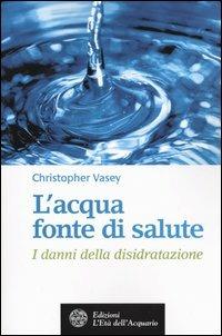 L' acqua fonte di salute. I danni della disidratazione - Christopher Vasey - Libro L'Età dell'Acquario 2004, Salute&benessere | Libraccio.it