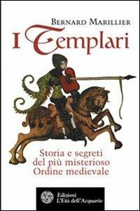 I Templari. Storia e segreti del più misterioso Ordine medievale - Bernard Marillier - Libro L'Età dell'Acquario 2004, Uomini storia e misteri | Libraccio.it