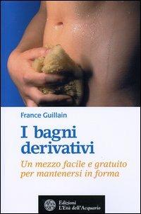 I bagni derivativi. Un mezzo facile e gratuito per mantenersi in forma - France Guillain - Libro L'Età dell'Acquario 2004, Salute&benessere | Libraccio.it