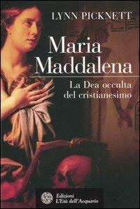 Maria Maddalena. La Dea occulta del cristianesimo - Lynn Picknett - Libro L'Età dell'Acquario 2005, Uomini, storia e misteri | Libraccio.it