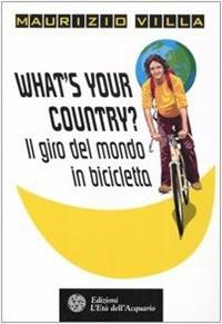 What's your country? Il giro del mondo in bicicletta - Maurizio Villa - Libro L'Età dell'Acquario 2005, Altrimondi | Libraccio.it