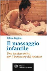 Il massaggio infantile. Una tecnica antica per il benessere del neonato - Sabina Oggioni - Libro L'Età dell'Acquario 2005, Salute&benessere | Libraccio.it