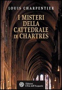 I misteri della cattedrale di Chartres - Louis Charpentier - Libro L'Età dell'Acquario 2005, Uomini, storia e misteri | Libraccio.it