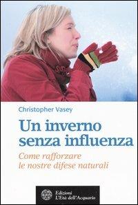 Un inverno senza influenza. Come rafforzare le nostre difese naturali - Christopher Vasey - Libro L'Età dell'Acquario 2005, Salute&benessere | Libraccio.it