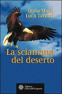La sciamana del deserto - Doña Maria, Luca Tarenzi - Libro L'Età dell'Acquario 2006, Uomini, storia e misteri | Libraccio.it