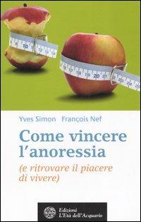 Come vincere l'anoressia (e ritrovare il piacere di vivere) - Yves R. Simon, François Nef - Libro L'Età dell'Acquario 2006, Salute&benessere | Libraccio.it