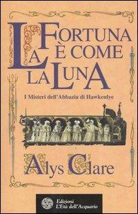 La fortuna è come la luna. I misteri dell'abbazia di Hawkenlye - Alys Clare - Libro L'Età dell'Acquario 2006, Best seller del mistero | Libraccio.it