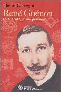 René Guénon. La sua vita, il suo pensiero - David Gattegno - Libro L'Età dell'Acquario 2006, Uomini storia e misteri | Libraccio.it