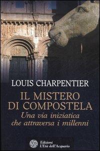 Il mistero di Compostela. Una via iniziatica che attraversa i millenni - Louis Charpentier - Libro L'Età dell'Acquario 2006, Uomini storia e misteri | Libraccio.it