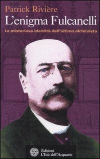 L' enigma di Fulcanelli. La misteriosa identità dell'ultimo alchimista - Patrick Rivière - Libro L'Età dell'Acquario 2006, Uomini storia e misteri | Libraccio.it