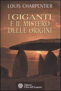 I giganti e il mistero delle origini. Ediz. illustrata - Louis Charpentier - Libro L'Età dell'Acquario 2007, Uomini storia e misteri | Libraccio.it