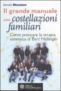 Il grande manuale delle costellazioni familiari. Come praticare la terapia sistemica di Bert Hellinger - Bertold Ulsamer - Libro L'Età dell'Acquario 2007, Felici di crescere | Libraccio.it