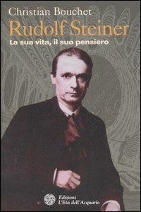 Rudolf Steiner. La sua vita, il suo pensiero - Christian Bouchet - Libro L'Età dell'Acquario 2007, Uomini storia e misteri | Libraccio.it