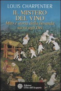 Il mistero del vino. Mito e storia della bevanda sacra agli dei. Ediz. illustrata - Louis Charpentier - Libro L'Età dell'Acquario 2007, Uomini, storia e misteri | Libraccio.it