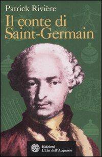 Il conte di Saint-Germain - Patrick Rivière - Libro L'Età dell'Acquario 2007, Uomini storia e misteri | Libraccio.it