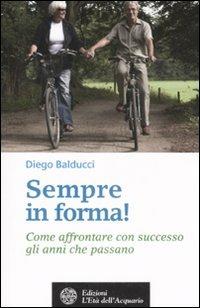 Sempre in forma! Come affrontare con successo gli anni che passano - Diego Balducci - Libro L'Età dell'Acquario 2008, Salute&benessere | Libraccio.it