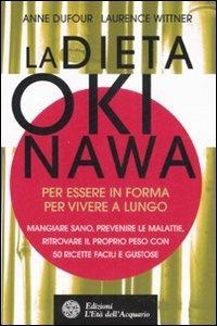 La dieta Okinawa. Per essere in forma, per vivere a lungo - Anne Dufour, Laurence Wittner - Libro L'Età dell'Acquario 2008, Salute&benessere | Libraccio.it