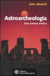 Astroarcheologia. Una scienza eretica