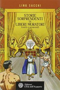 Storie sorprendenti di liberi muratori (certi e presunti) - Lino Sacchi - Libro L'Età dell'Acquario 2008, Uomini storia e misteri | Libraccio.it