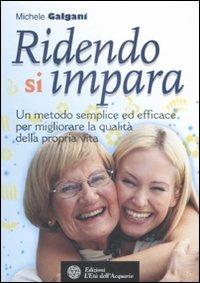 Ridendo si impara. Un metodo semplice ed efficace per migliorare la qualità della propria vita - Michele Galgani - Libro L'Età dell'Acquario 2008, Felici di crescere | Libraccio.it