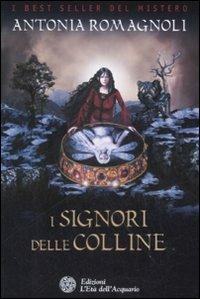 I signori delle colline - Antonia Romagnoli - Libro L'Età dell'Acquario 2009, Best seller del mistero | Libraccio.it