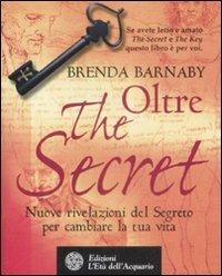 Oltre the secret. Nuove rivelazioni del segreto per cambiare la tua vita - Brenda Barnaby - Libro L'Età dell'Acquario 2009, Uomini storia e misteri | Libraccio.it