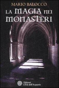 La magia dei monasteri - Mario Balocco - Libro L'Età dell'Acquario 2009, Uomini, storia e misteri | Libraccio.it