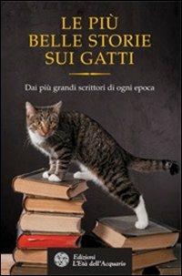 Le più belle storie dei gatti. Dai più grandi scrittori di ogni epoca  - Libro L'Età dell'Acquario 2009, Uomini storia e misteri | Libraccio.it