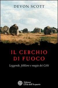 Il cerchio di fuoco. Leggende, folklore e magia dei Celti - Devon Scott - Libro L'Età dell'Acquario 2009, Tradizioni | Libraccio.it
